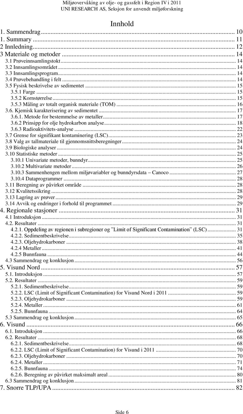 .. 17 3.6.2 Prinsipp for olje hydrokarbon analyse... 18 3.6.3 Radioaktivitets-analyse... 22 3.7 Grense for signifikant kontaminering (LSC)... 23 3.8 Valg av tallmateriale til gjennomsnittsberegninger.