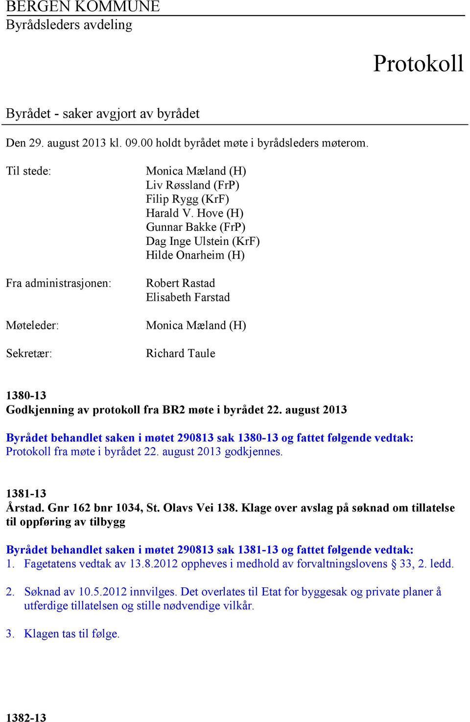 Hove (H) Gunnar Bakke (FrP) Dag Inge Ulstein (KrF) Hilde Onarheim (H) Robert Rastad Elisabeth Farstad Monica Mæland (H) Richard Taule 1380-13 Godkjenning av protokoll fra BR2 møte i byrådet 22.