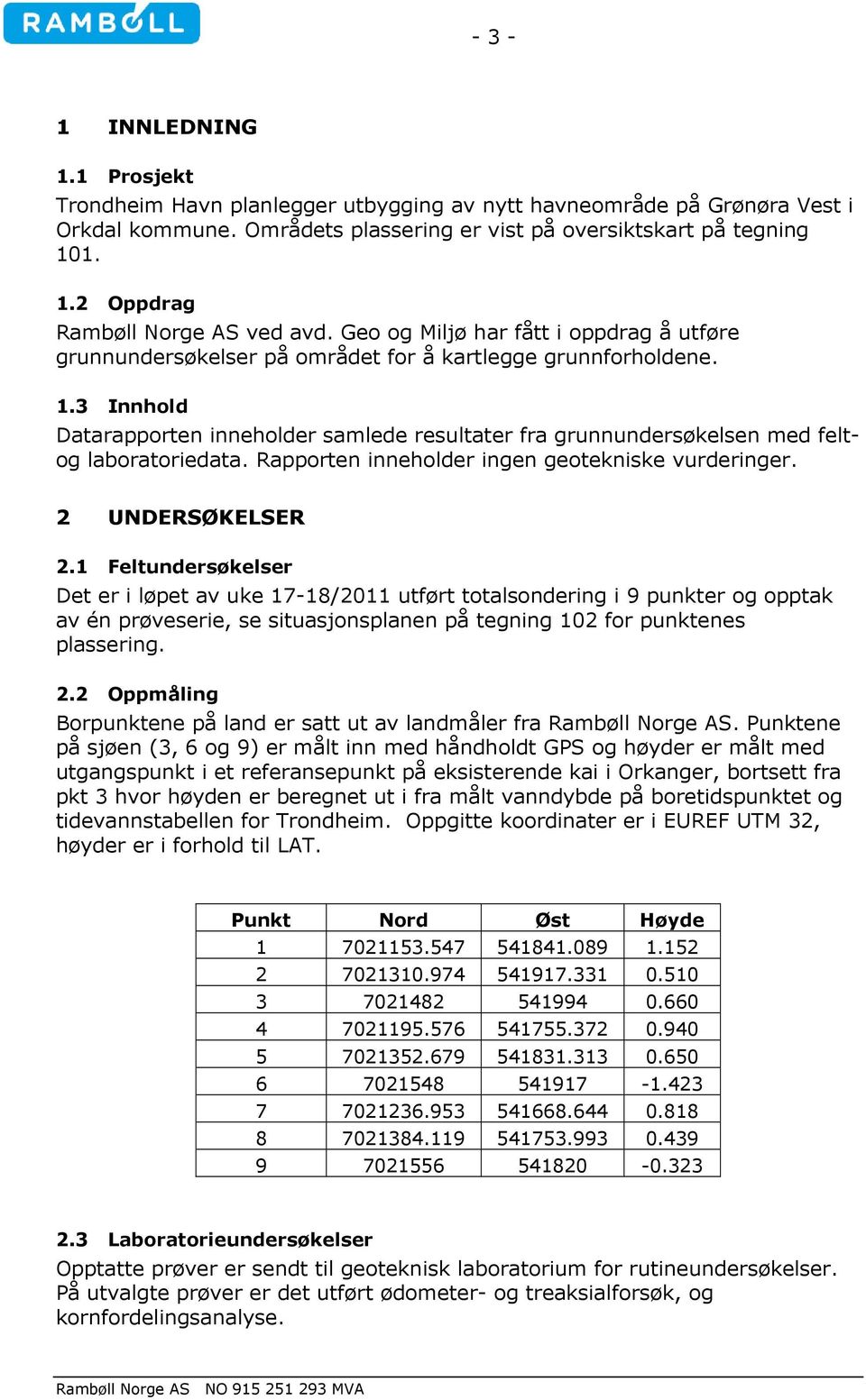 3 Innhold Datarapporten inneholder samlede resultater fra grunnundersøkelsen med feltog laboratoriedata. Rapporten inneholder ingen geotekniske vurderinger. 2 UNDERSØKELSER 2.