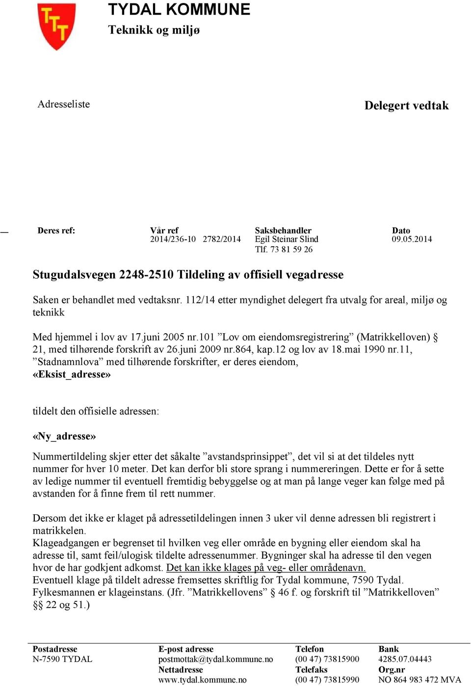 juni 2005 nr.101 Lov om eiendomsregistrering (Matrikkelloven) 21, med tilhørende forskrift av 26.juni 2009 nr.864, kap.12 og lov av 18.mai 1990 nr.