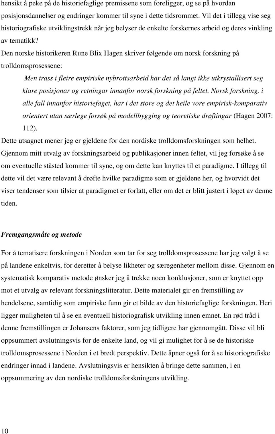 Den norske historikeren Rune Blix Hagen skriver følgende om norsk forskning på trolldomsprosessene: Men trass i fleire empiriske nybrottsarbeid har det så langt ikke utkrystallisert seg klare