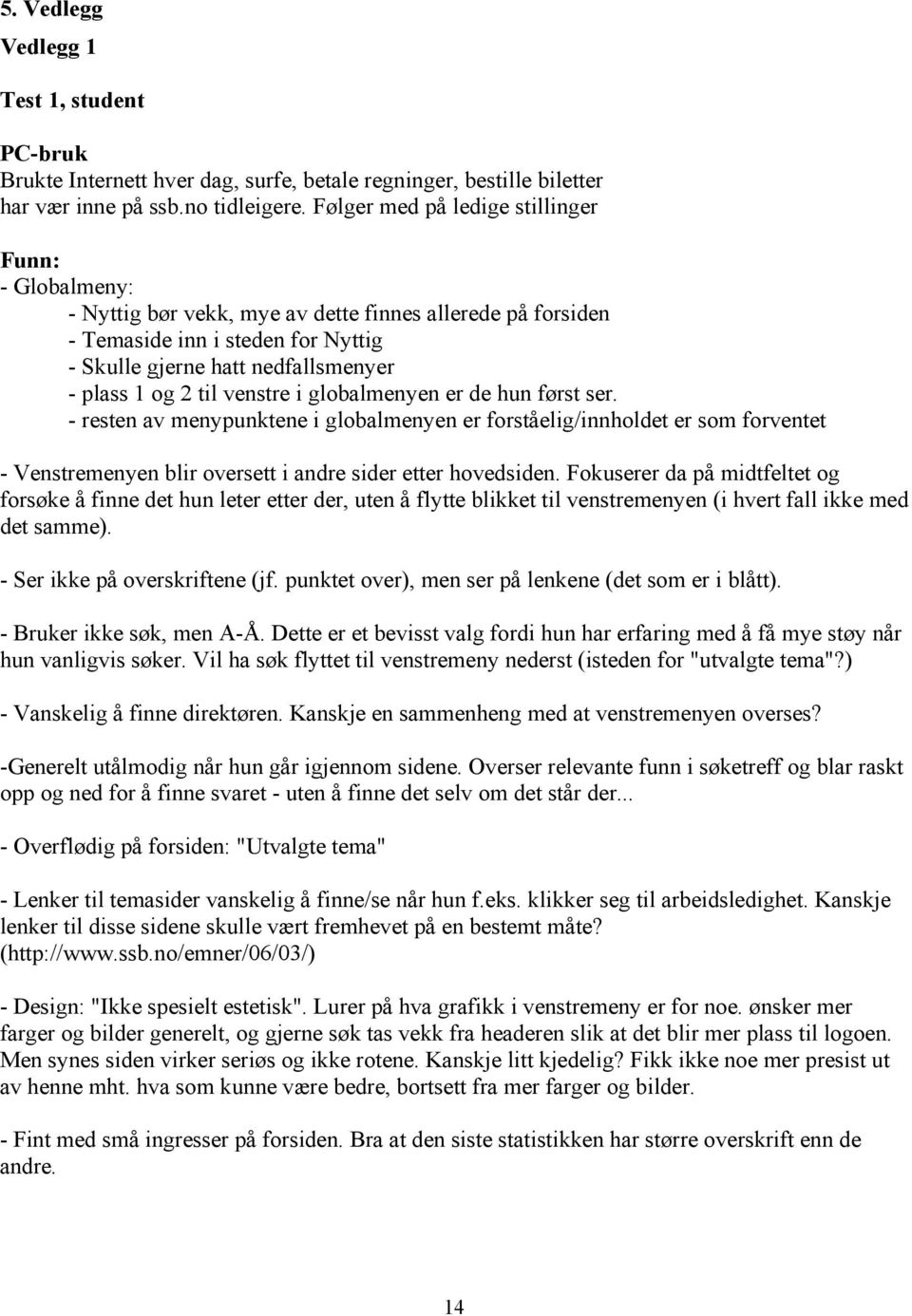 til venstre i globalmenyen er de hun først ser. - resten av menypunktene i globalmenyen er forståelig/innholdet er som forventet - Venstremenyen blir oversett i andre sider etter hovedsiden.