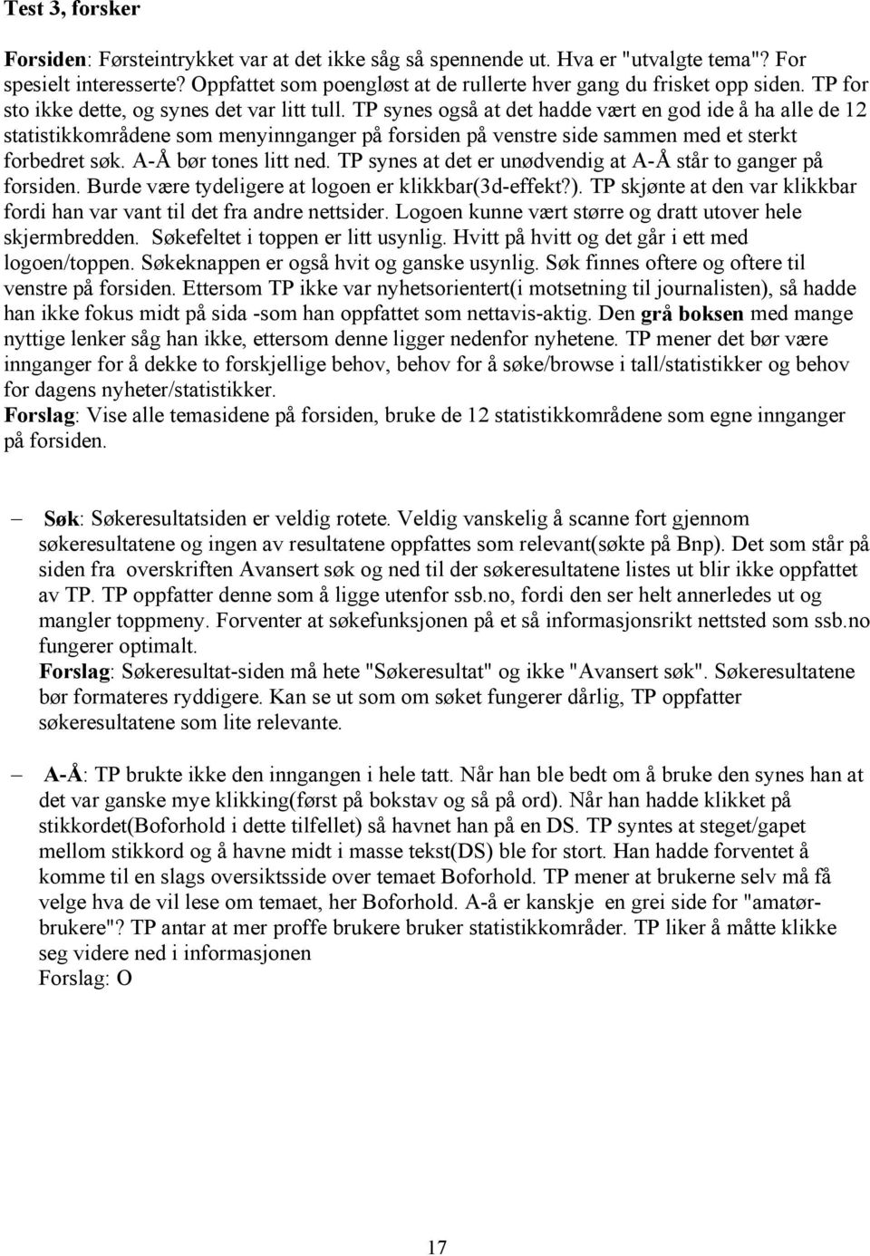 TP synes også at det hadde vært en god ide å ha alle de 12 statistikkområdene som menyinnganger på forsiden på venstre side sammen med et sterkt forbedret søk. A-Å bør tones litt ned.