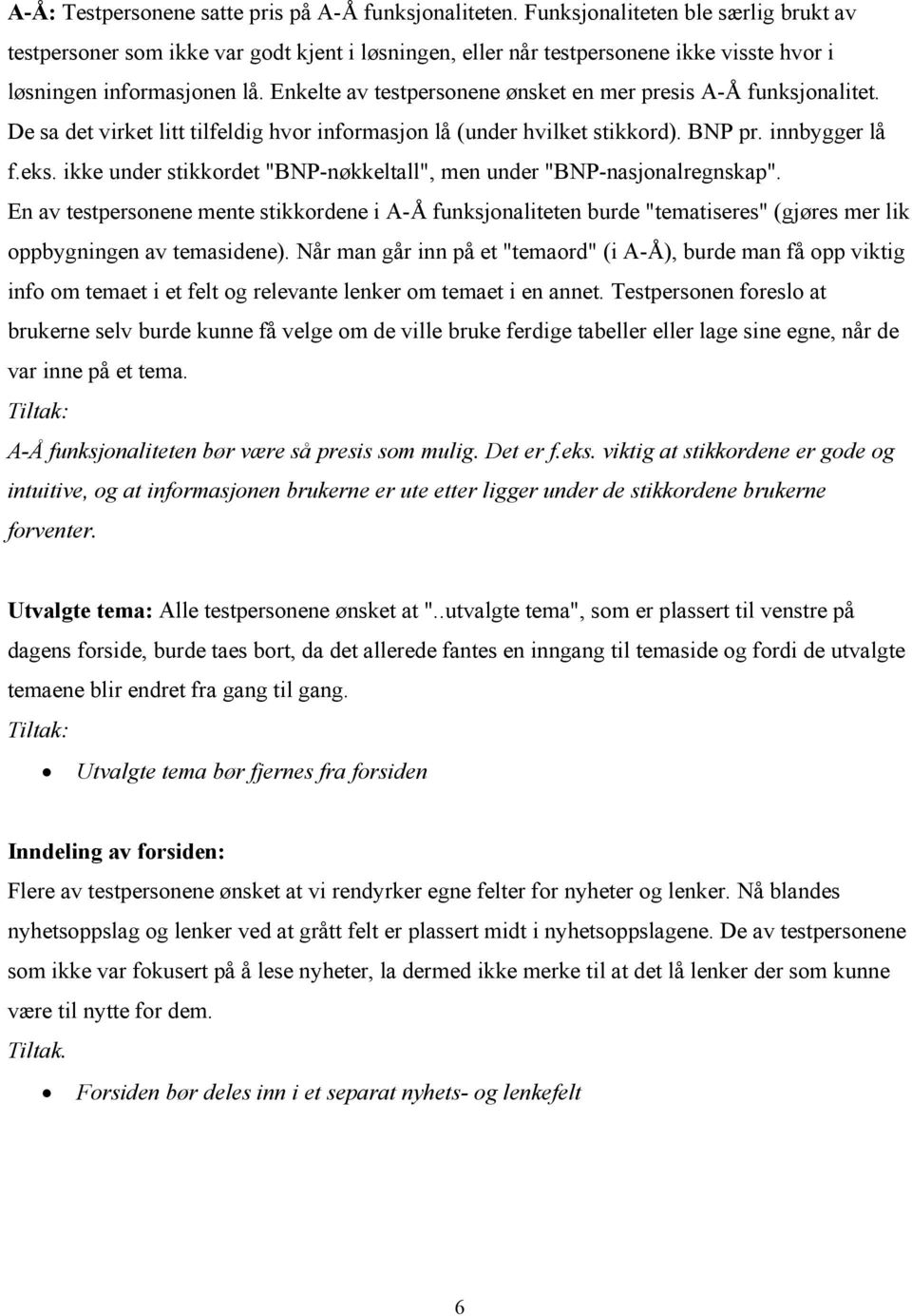 Enkelte av testpersonene ønsket en mer presis A-Å funksjonalitet. De sa det virket litt tilfeldig hvor informasjon lå (under hvilket stikkord). BNP pr. innbygger lå f.eks.