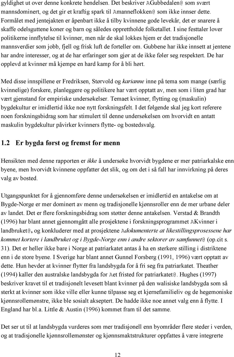 I sine festtaler lover politikerne innflytelse til kvinner, men når de skal lokkes hjem er det tradisjonelle mannsverdier som jobb, fjell og frisk luft de forteller om.