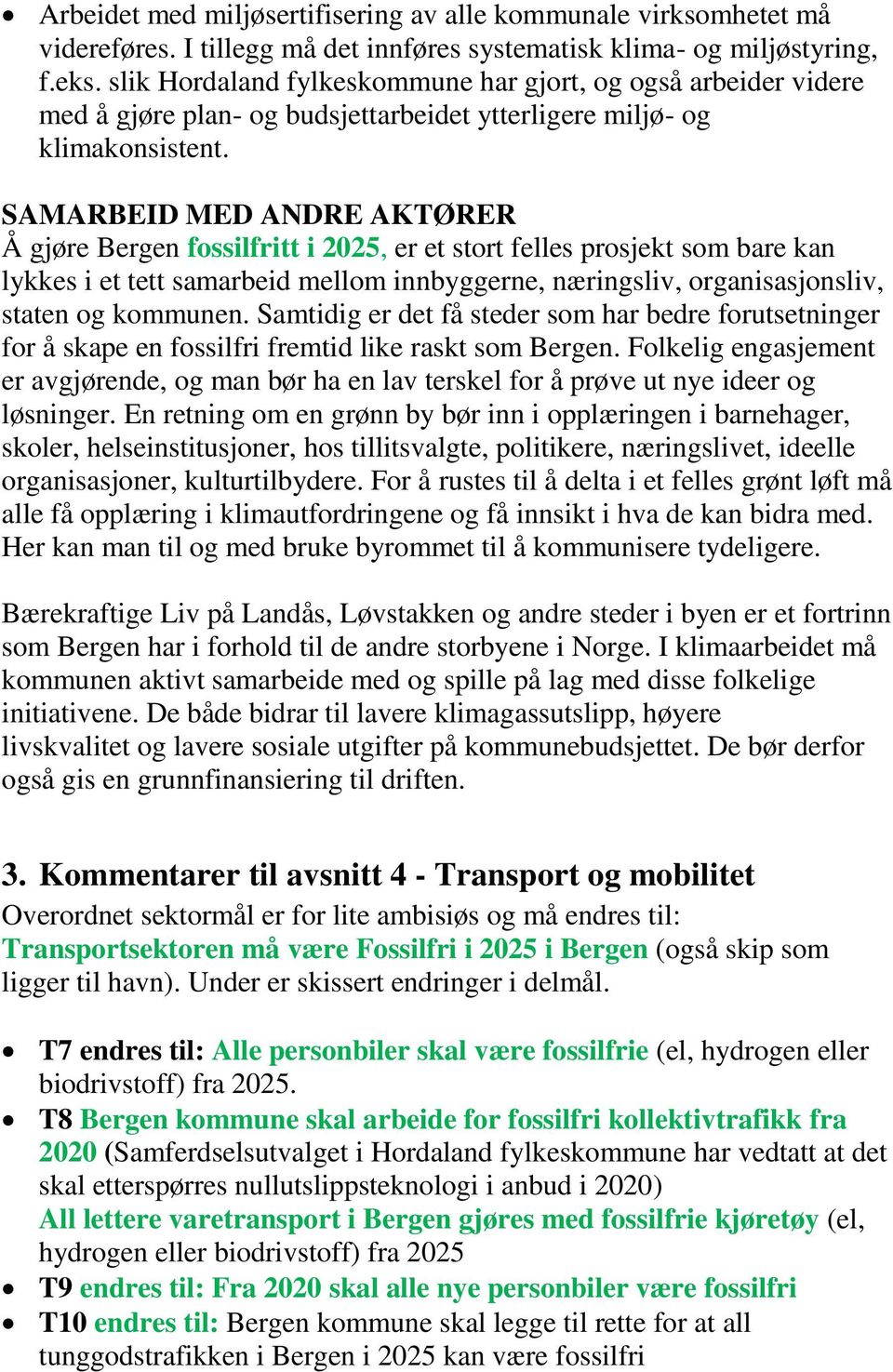 SAMARBEID MED ANDRE AKTØRER Å gjøre Bergen fossilfritt i 2025, er et stort felles prosjekt som bare kan lykkes i et tett samarbeid mellom innbyggerne, næringsliv, organisasjonsliv, staten og kommunen.