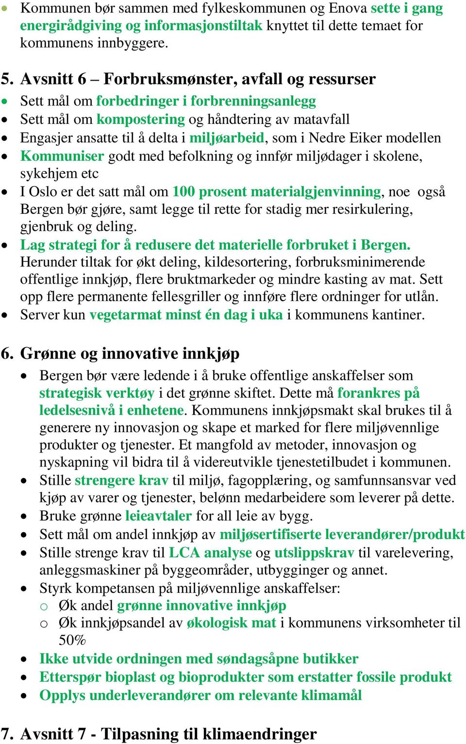 Nedre Eiker modellen Kommuniser godt med befolkning og innfør miljødager i skolene, sykehjem etc I Oslo er det satt mål om 100 prosent materialgjenvinning, noe også Bergen bør gjøre, samt legge til