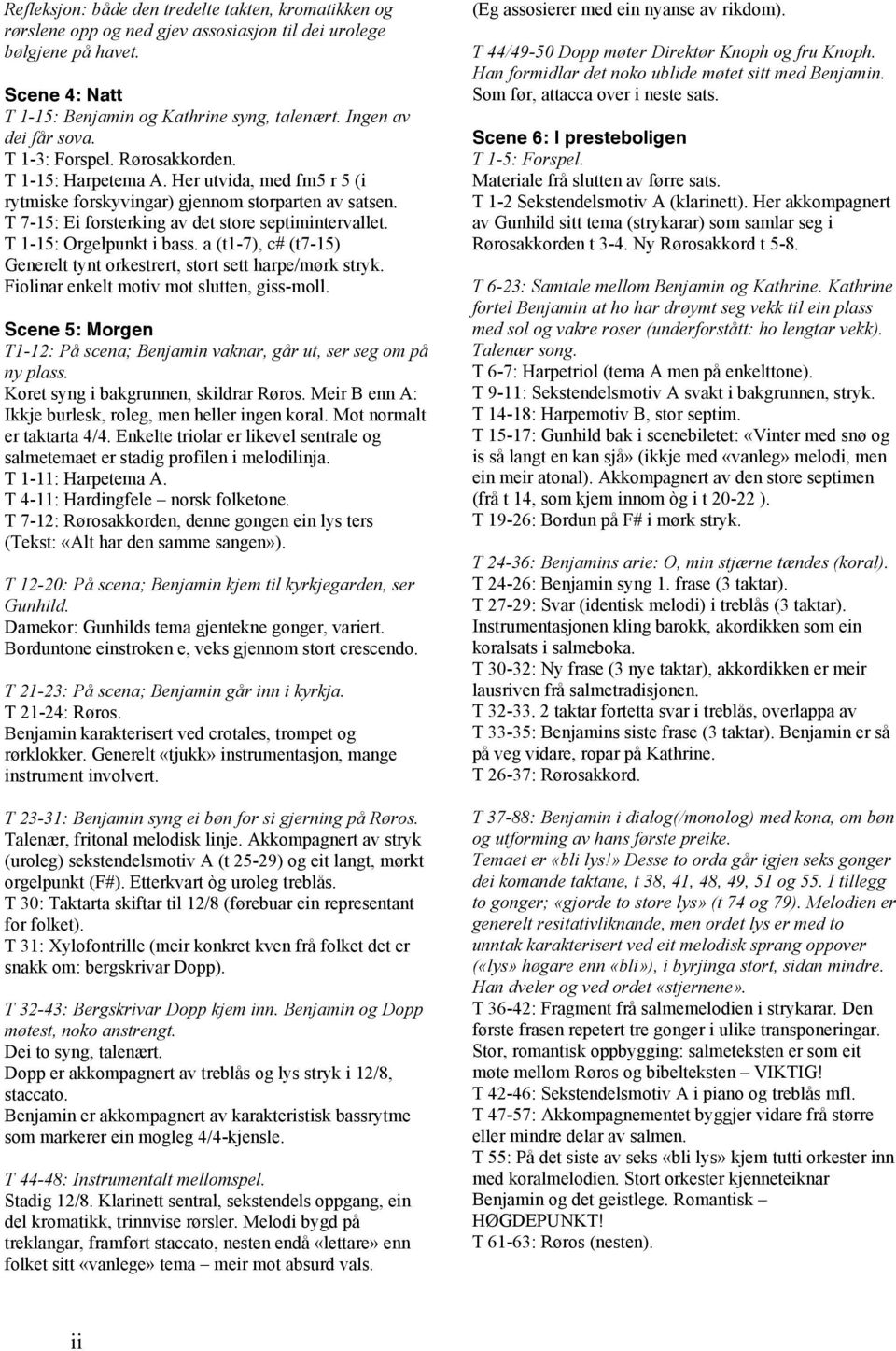 T 7-15: Ei forsterking av det store septimintervallet. T 1-15: Orgelpunkt i bass. a (t1-7), c# (t7-15) Generelt tynt orkestrert, stort sett harpe/mørk stryk.