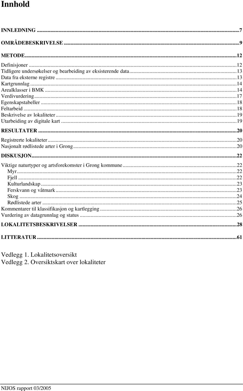 ..20 Nasjonalt rødlistede arter i Grong...20 DISKUSJON...22 Viktige naturtyper og artsforekomster i Grong kommune...22 Myr...22 Fjell...22 Kulturlandskap...23 Ferskvann og våtmark...23 Skog.