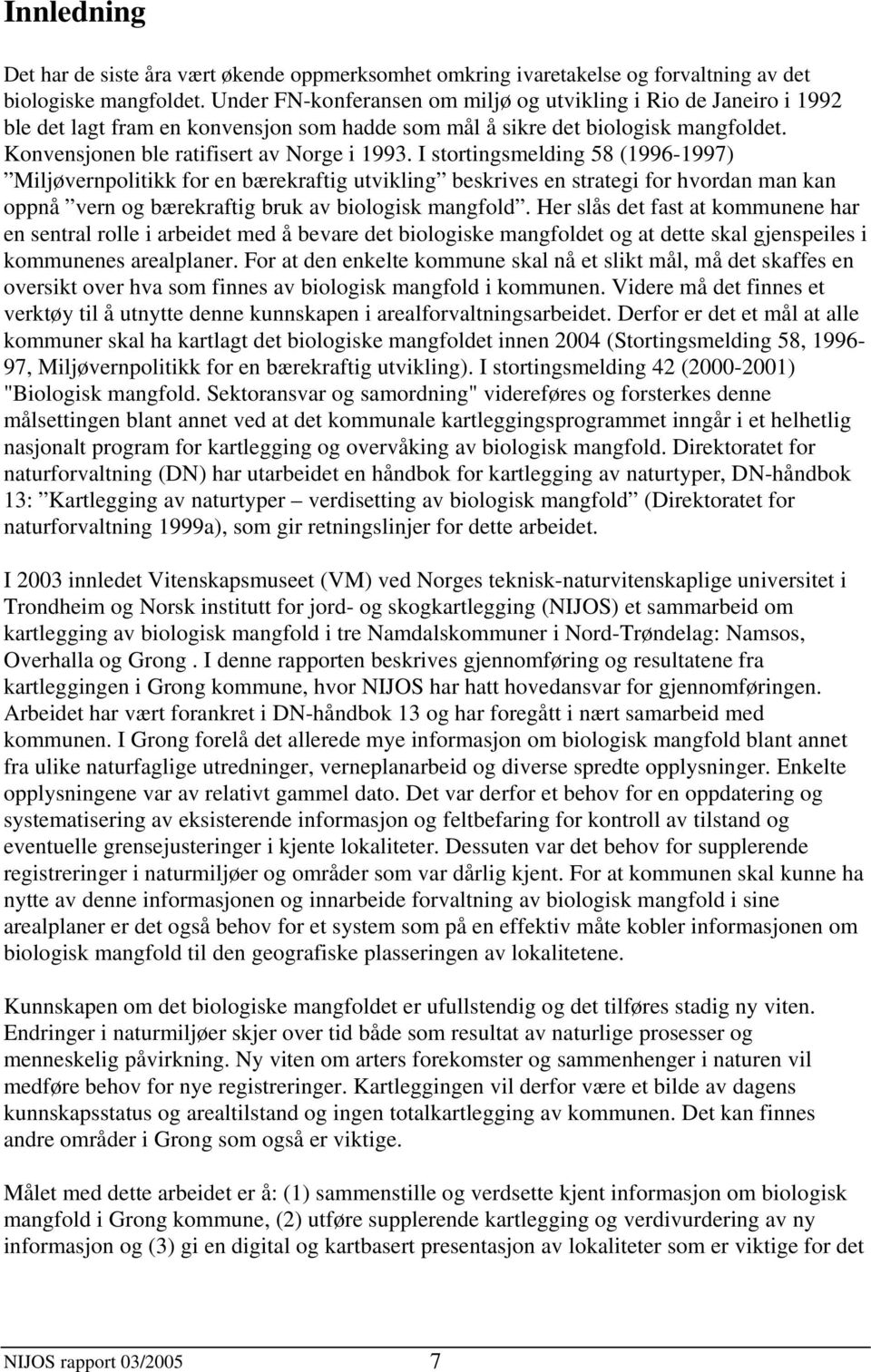 I stortingsmelding 58 (1996-1997) Miljøvernpolitikk for en bærekraftig utvikling beskrives en strategi for hvordan man kan oppnå vern og bærekraftig bruk av biologisk mangfold.