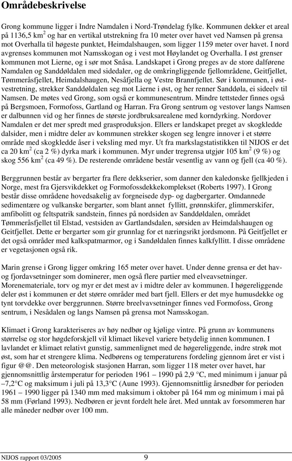 I nord avgrenses kommunen mot Namsskogan og i vest mot Høylandet og Overhalla. I øst grenser kommunen mot Lierne, og i sør mot Snåsa.