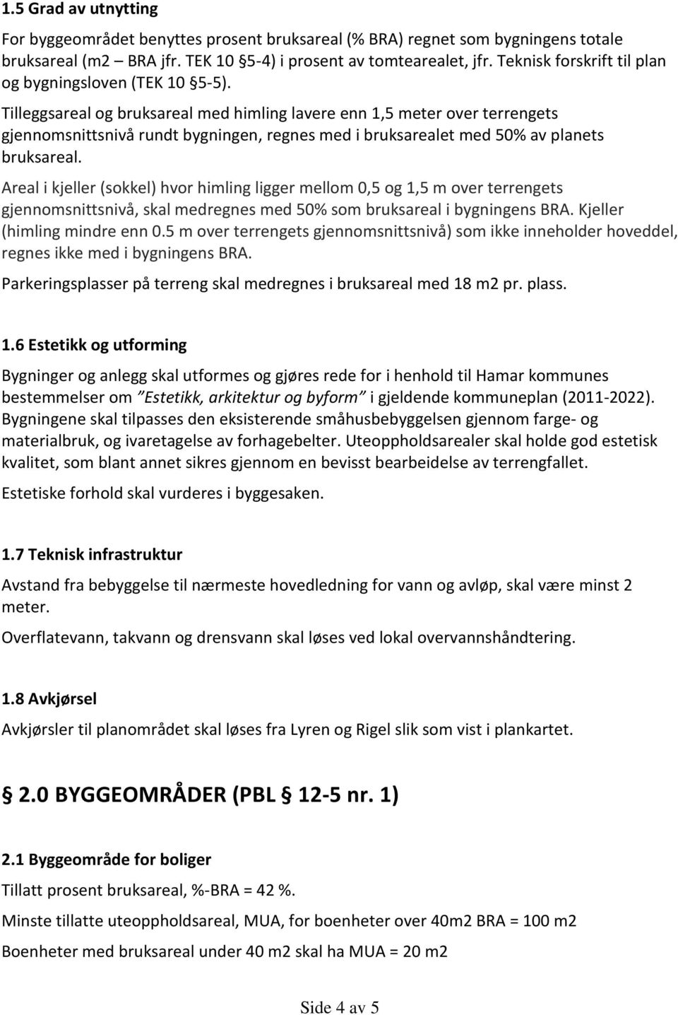 Tilleggsareal og bruksareal med himling lavere enn 1,5 meter over terrengets gjennomsnittsnivå rundt bygningen, regnes med i bruksarealet med 50% av planets bruksareal.