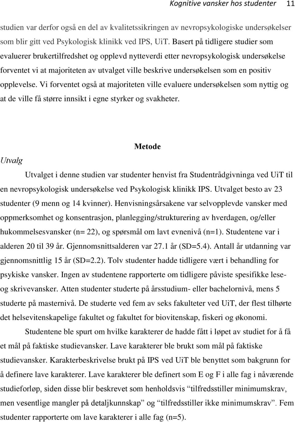 positiv opplevelse. Vi forventet også at majoriteten ville evaluere undersøkelsen som nyttig og at de ville få større innsikt i egne styrker og svakheter.