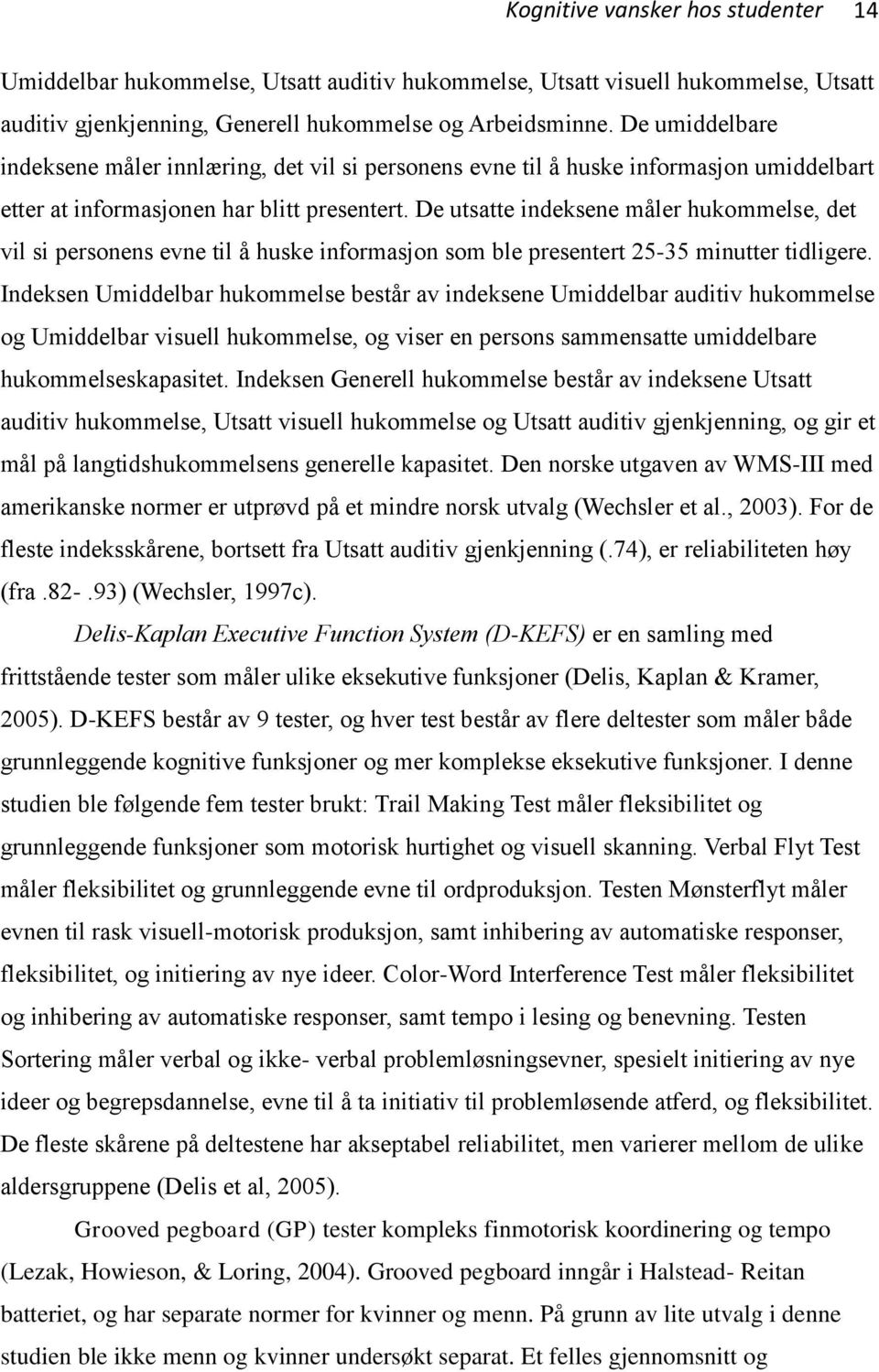 De utsatte indeksene måler hukommelse, det vil si personens evne til å huske informasjon som ble presentert 25-35 minutter tidligere.