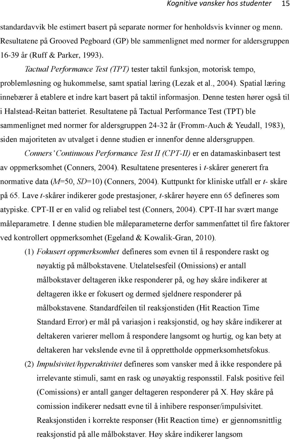 Tactual Performance Test (TPT) tester taktil funksjon, motorisk tempo, problemløsning og hukommelse, samt spatial læring (Lezak et al., 2004).