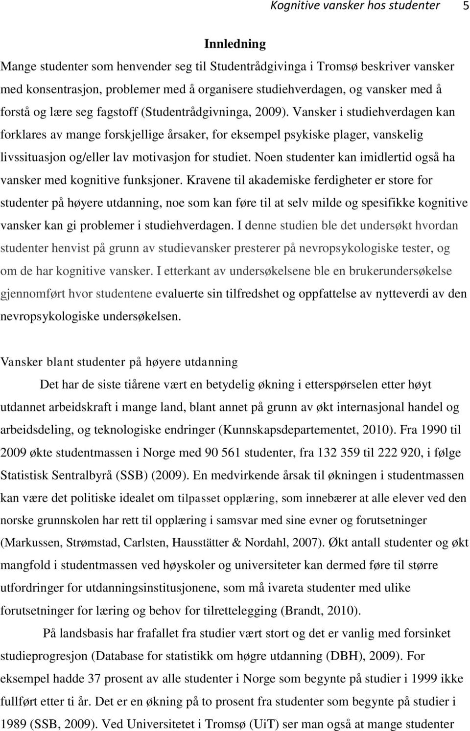 Vansker i studiehverdagen kan forklares av mange forskjellige årsaker, for eksempel psykiske plager, vanskelig livssituasjon og/eller lav motivasjon for studiet.