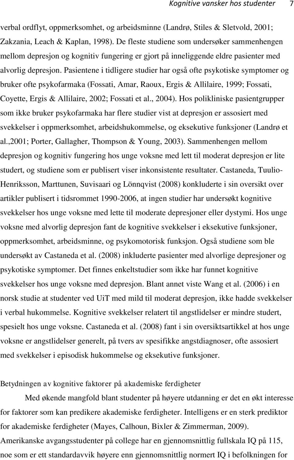 Pasientene i tidligere studier har også ofte psykotiske symptomer og bruker ofte psykofarmaka (Fossati, Amar, Raoux, Ergis & Allilaire, 1999; Fossati, Coyette, Ergis & Allilaire, 2002; Fossati et al.