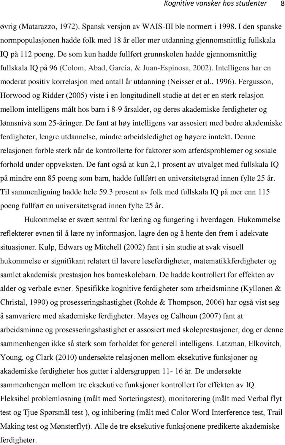 De som kun hadde fullført grunnskolen hadde gjennomsnittlig fullskala IQ på 96 (Colom, Abad, Garcia, & Juan-Espinosa, 2002).