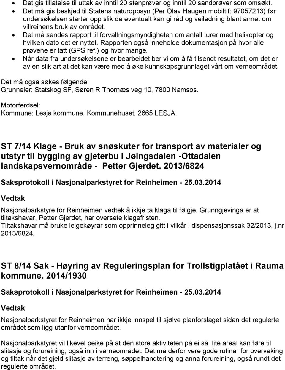 Det må sendes rapport til forvaltningsmyndigheten om antall turer med helikopter og hvilken dato det er nyttet. Rapporten også inneholde dokumentasjon på hvor alle prøvene er tatt (GPS ref.