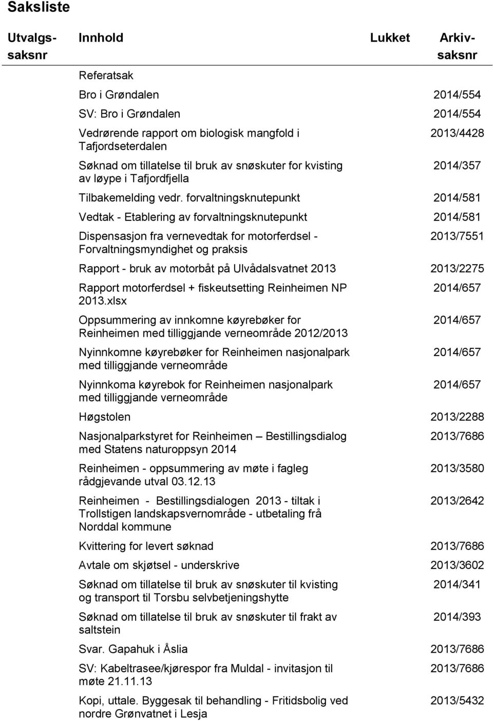 forvaltningsknutepunkt 2014/581 - Etablering av forvaltningsknutepunkt 2014/581 Dispensasjon fra vernevedtak for motorferdsel - Forvaltningsmyndighet og praksis 2013/7551 Rapport - bruk av motorbåt