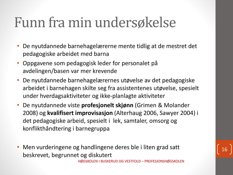 hverdagsaktiviteter og ikke-planlagte aktiviteter De nyutdannede viste profesjonelt skjønn (Grimen & Molander 2008) og kvalifisert improvisasjon (Alterhaug 2006, Sawyer 2004) i