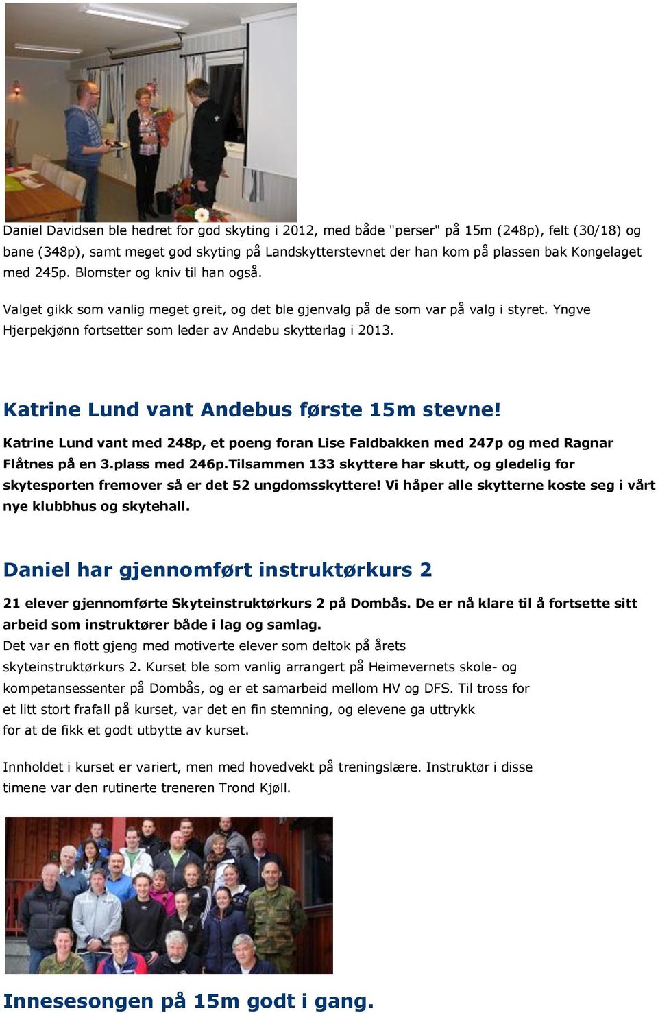 Katrine Lund vant Andebus første 15m stevne! Katrine Lund vant med 248p, et poeng foran Lise Faldbakken med 247p og med Ragnar Flåtnes på en 3.plass med 246p.