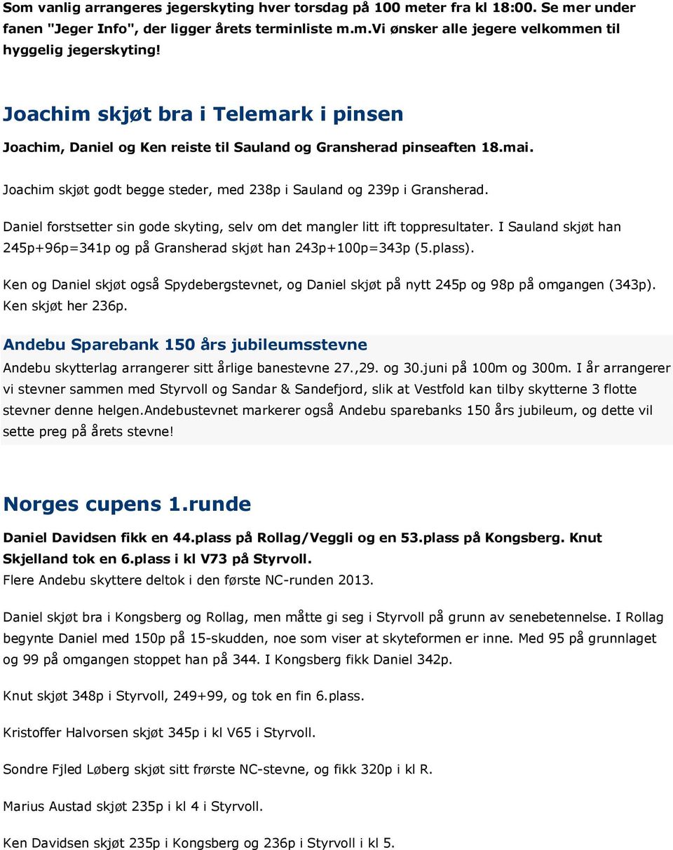 Daniel forstsetter sin gode skyting, selv om det mangler litt ift toppresultater. I Sauland skjøt han 245p+96p=341p og på Gransherad skjøt han 243p+100p=343p (5.plass).