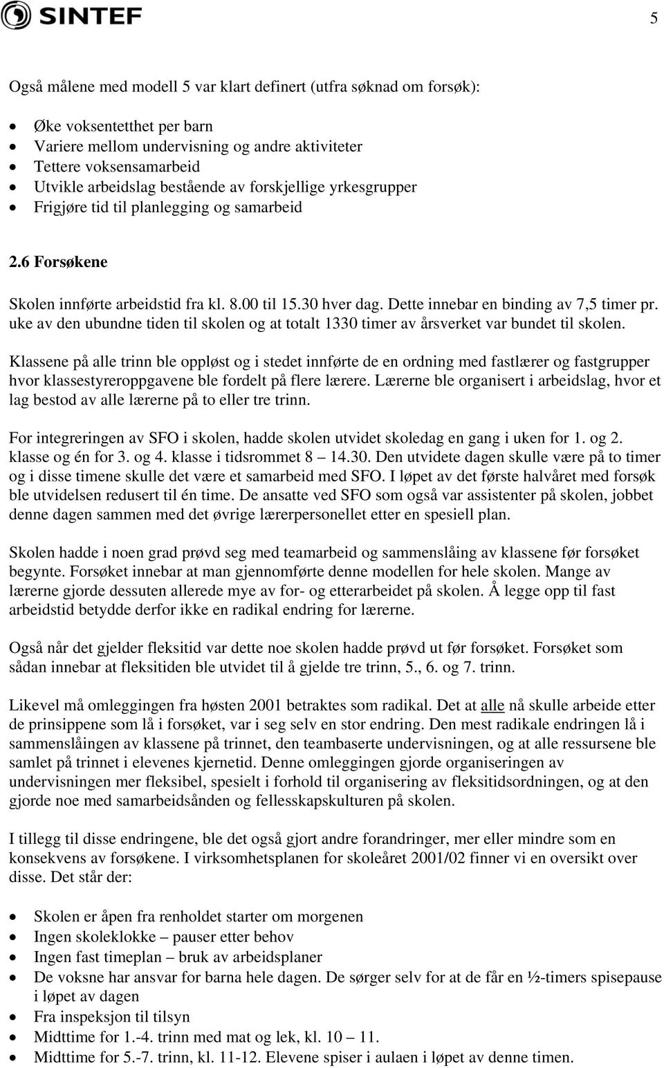 uke av den ubundne tiden til skolen og at totalt 1330 timer av årsverket var bundet til skolen.