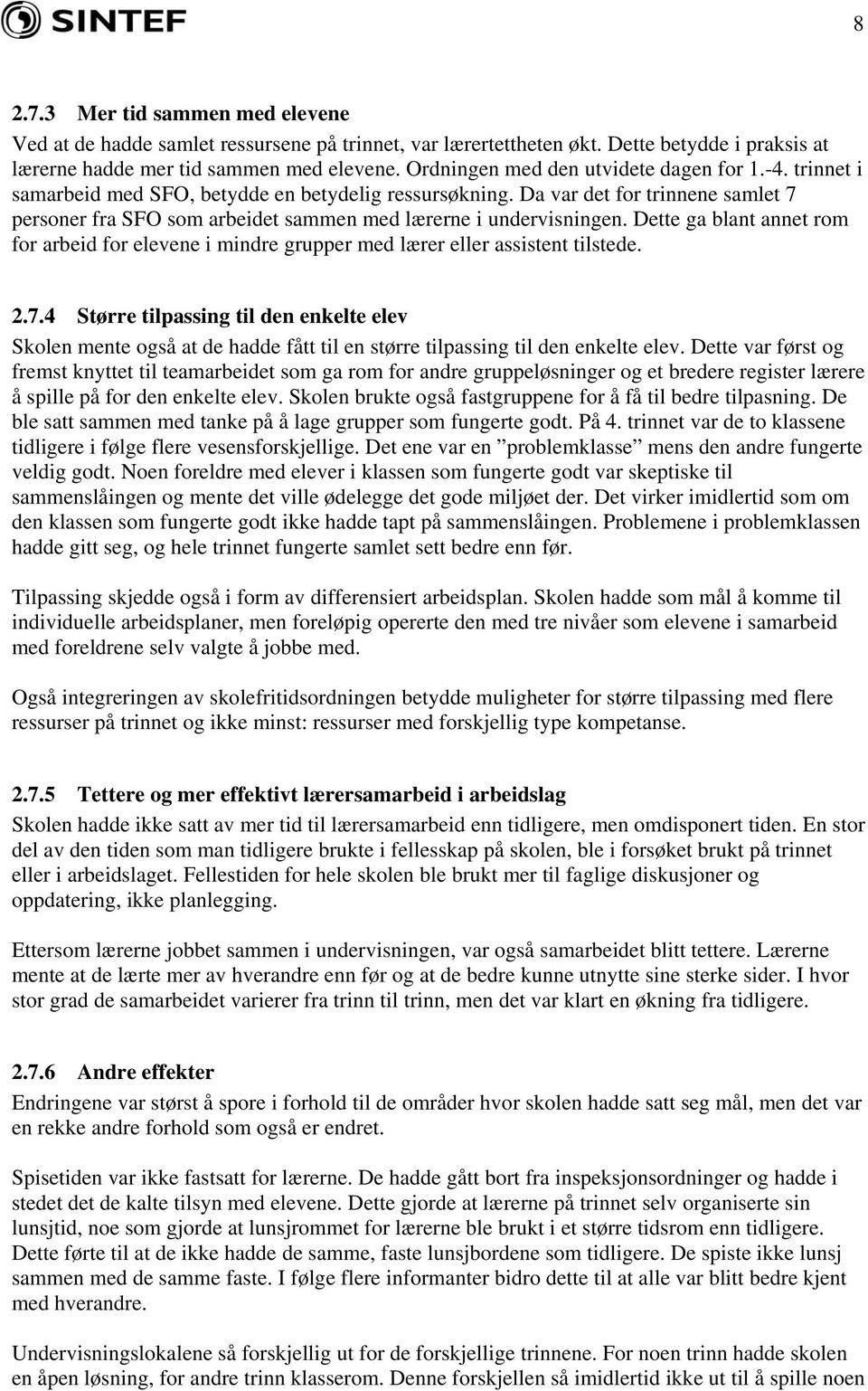 Da var det for trinnene samlet 7 personer fra SFO som arbeidet sammen med lærerne i undervisningen. Dette ga blant annet rom for arbeid for elevene i mindre grupper med lærer eller assistent tilstede.