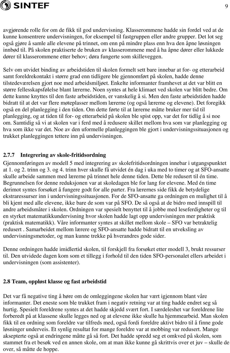 På skolen praktiserte de bruken av klasserommene med å ha åpne dører eller lukkede dører til klasserommene etter behov; døra fungerte som skilleveggen.