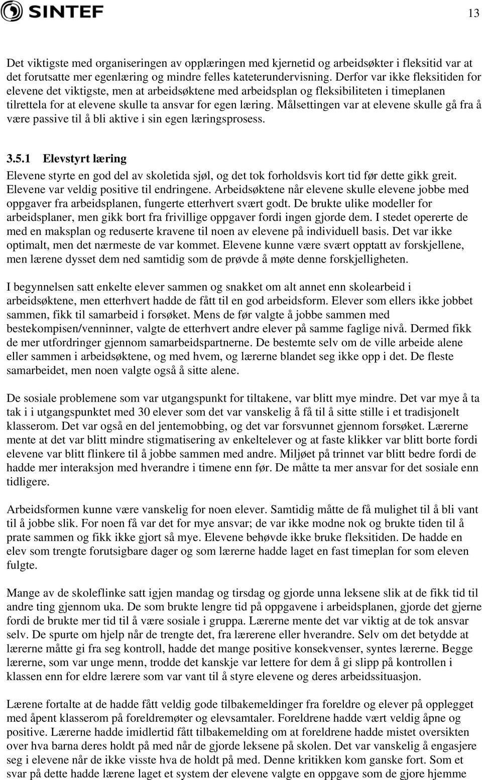 Målsettingen var at elevene skulle gå fra å være passive til å bli aktive i sin egen læringsprosess. 3.5.