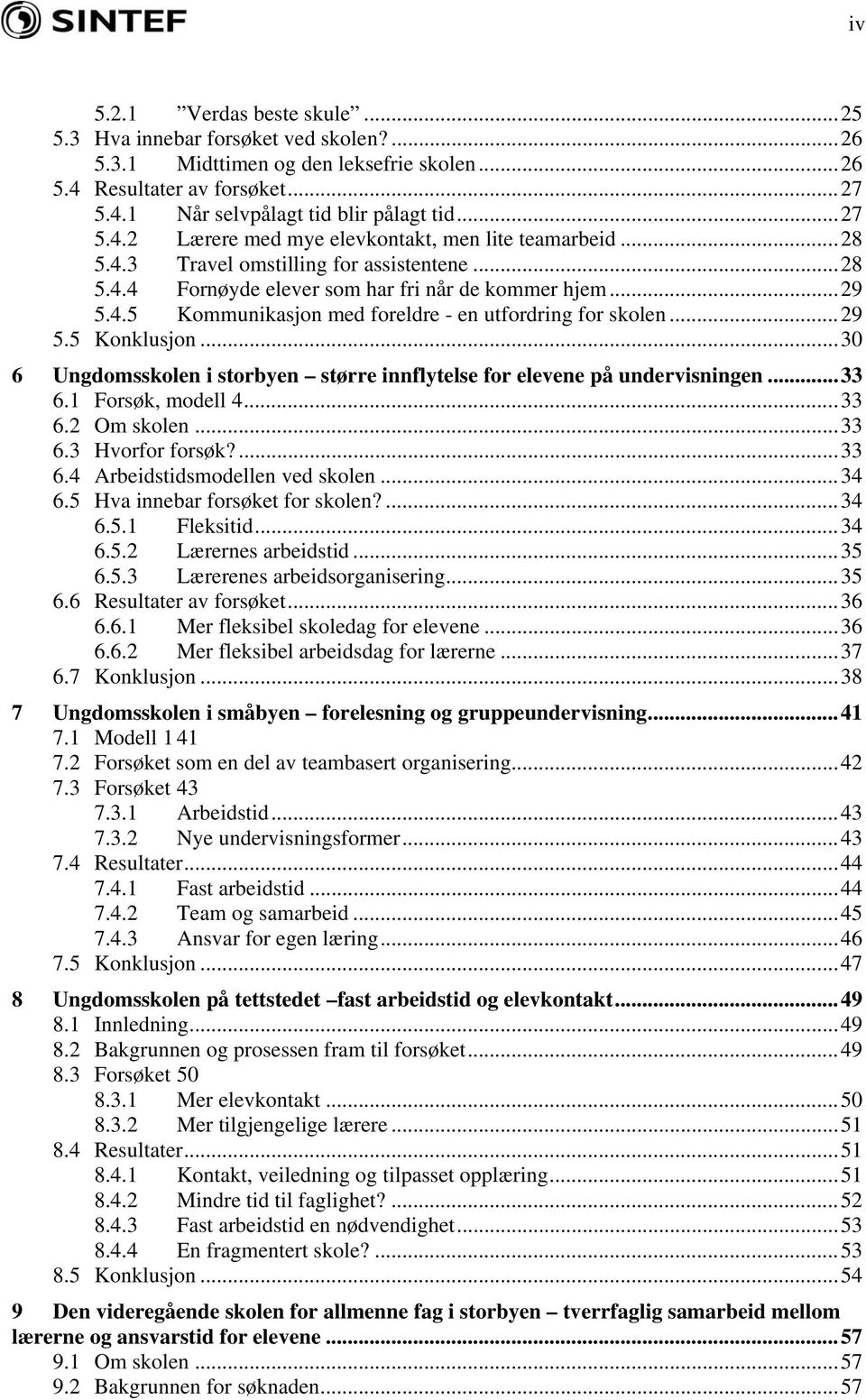 ..30 6 Ungdomsskolen i storbyen større innflytelse for elevene på undervisningen...33 6.1 Forsøk, modell 4...33 6.2 Om skolen...33 6.3 Hvorfor forsøk?...33 6.4 Arbeidstidsmodellen ved skolen...34 6.