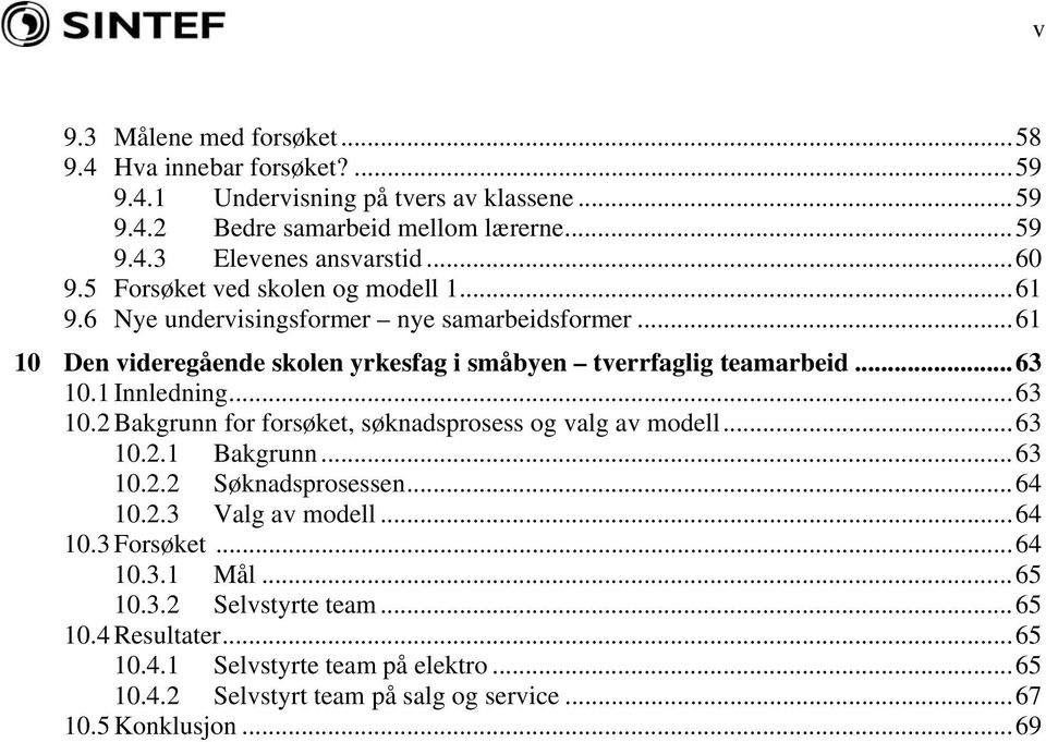 1 Innledning...63 10.2 Bakgrunn for forsøket, søknadsprosess og valg av modell...63 10.2.1 Bakgrunn...63 10.2.2 Søknadsprosessen...64 10.2.3 Valg av modell...64 10.3 Forsøket.