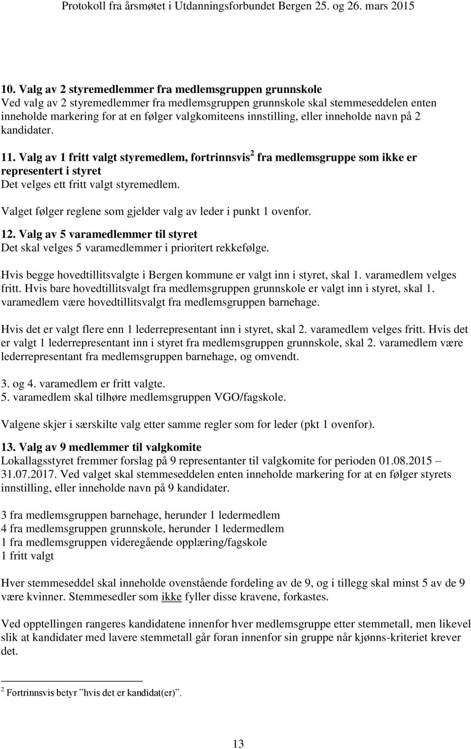 Valget følger reglene som gjelder valg av leder i punkt 1 ovenfor. 12. Valg av 5 varamedlemmer til styret Det skal velges 5 varamedlemmer i prioritert rekkefølge.