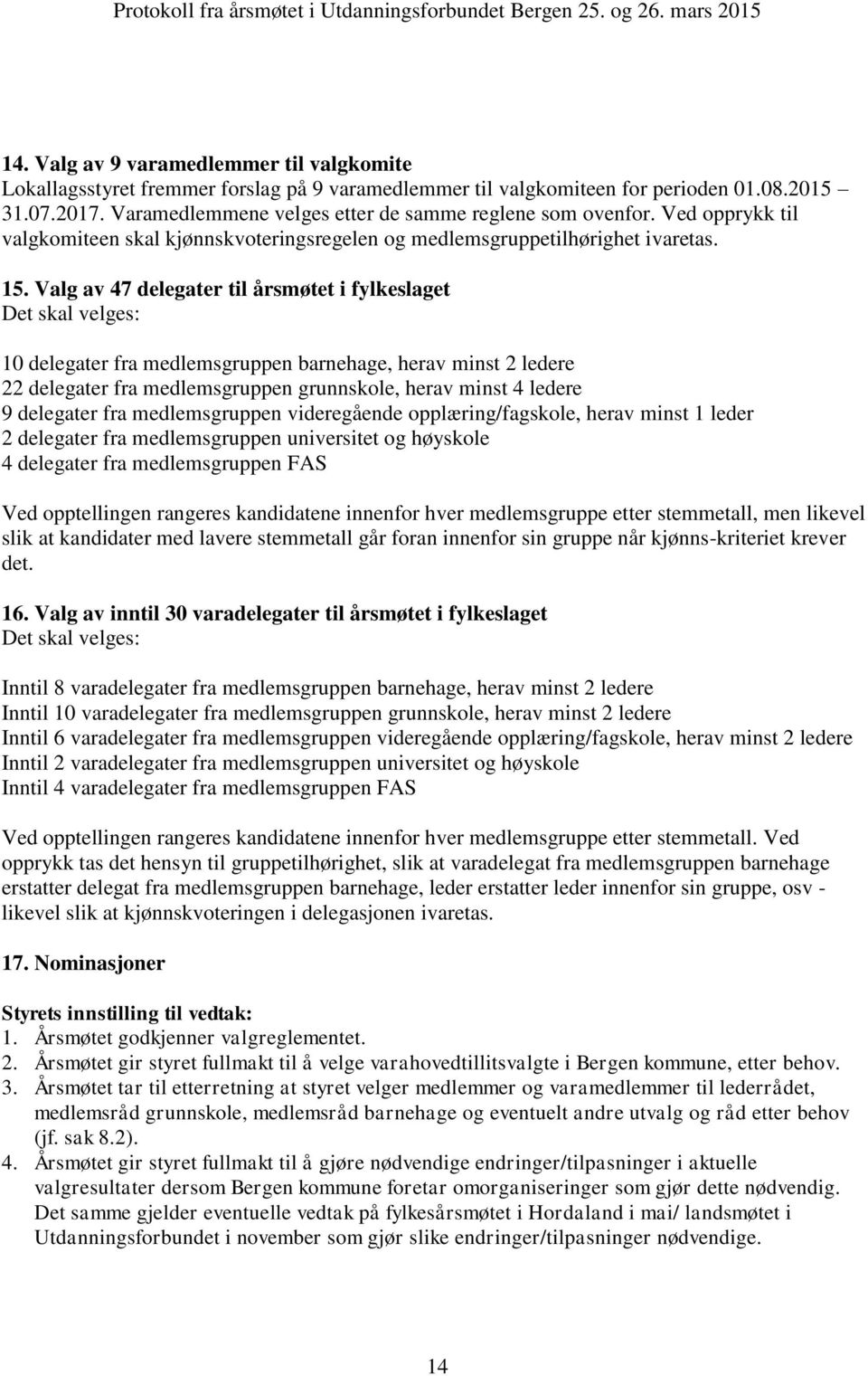 Valg av 47 delegater til årsmøtet i fylkeslaget Det skal velges: 10 delegater fra medlemsgruppen barnehage, herav minst 2 ledere 22 delegater fra medlemsgruppen grunnskole, herav minst 4 ledere 9