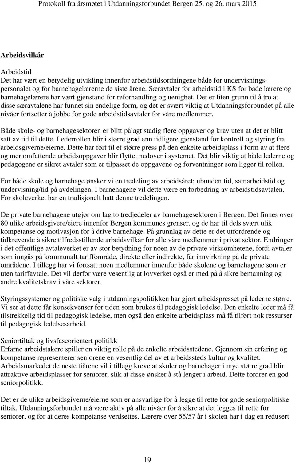 Det er liten grunn til å tro at disse særavtalene har funnet sin endelige form, og det er svært viktig at Utdanningsforbundet på alle nivåer fortsetter å jobbe for gode arbeidstidsavtaler for våre