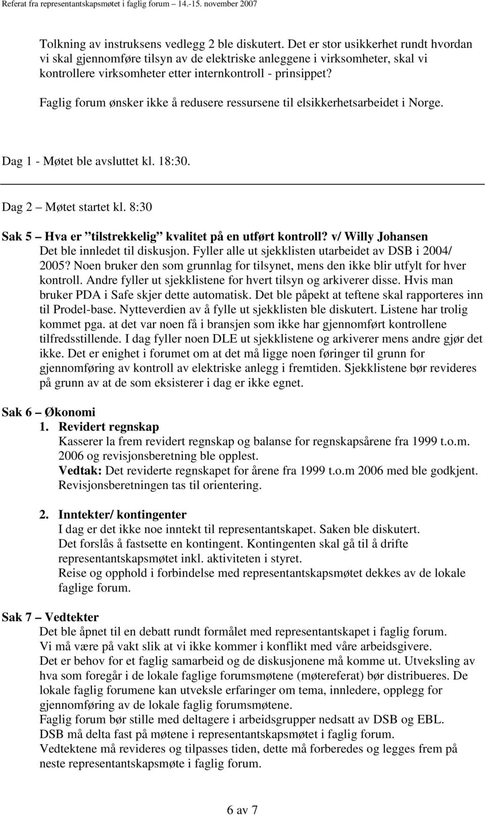 Faglig forum ønsker ikke å redusere ressursene til elsikkerhetsarbeidet i Norge. Dag 1 - Møtet ble avsluttet kl. 18:30. Dag 2 Møtet startet kl.