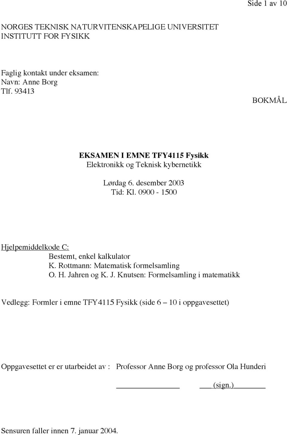 0900-1500 Hjelpemiddelkode C: Bestemt, enkel kalkulator K. Rottmann: Matematisk formelsamling O. H. Ja