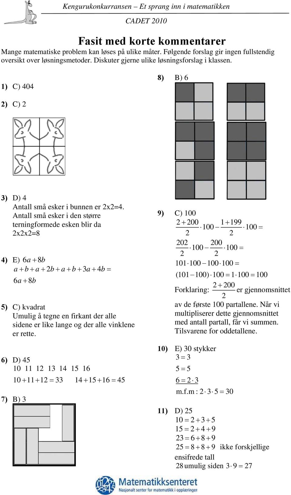 Antall små esker i den større terningformede esken blir da 2x2x2=8 4) E) 6a+ 8 b a+ b+ a+ 2b+ a+ b+ 3a+ 4b= 6a+ 8b 5) C) kvadrat Umulig å tegne en firkant der alle sidene er like lange og der alle