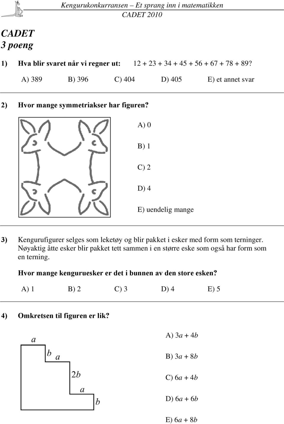 A) 0 B) 1 C) 2 D) 4 E) uendelig mange 3) Kengurufigurer selges som leketøy og blir pakket i esker med form som terninger.