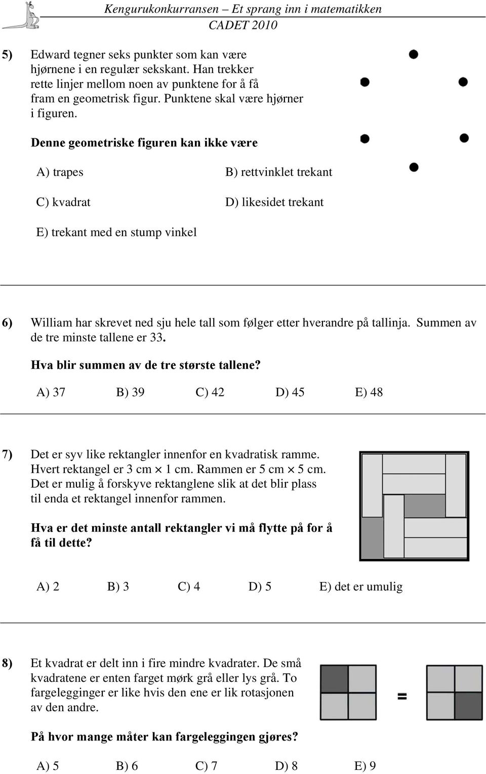 hverandre på tallinja. Summen av de tre minste tallene er 33. Hva blir summen av de tre største tallene? A) 37 B) 39 C) 42 D) 45 E) 48 7) Det er syv like rektangler innenfor en kvadratisk ramme.