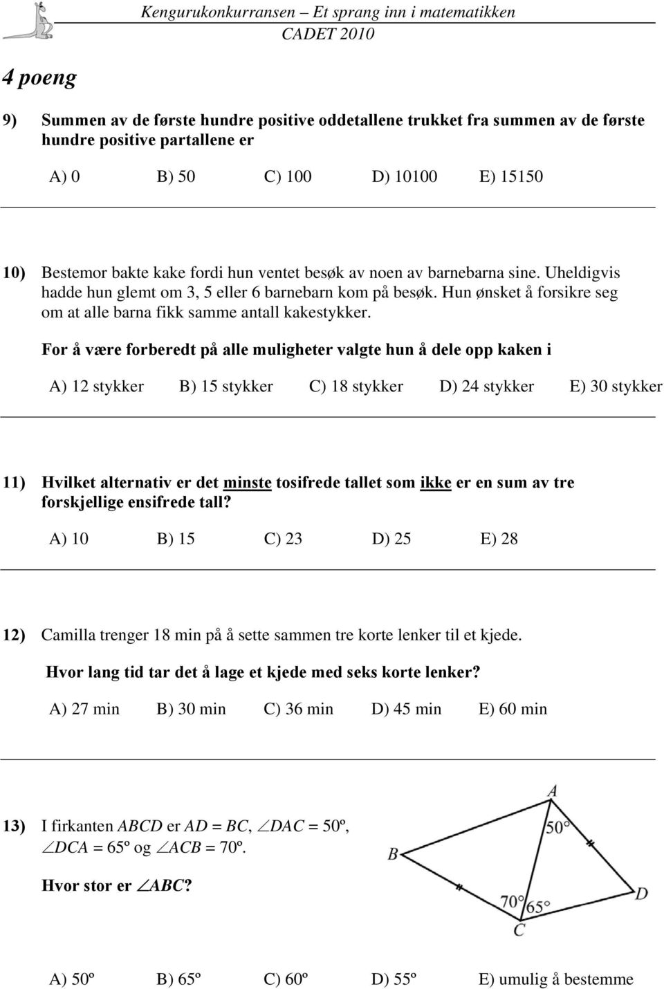 For å være forberedt på alle muligheter valgte hun å dele opp kaken i A) 12 stykker B) 15 stykker C) 18 stykker D) 24 stykker E) 30 stykker 11) Hvilket alternativ er det minste tosifrede tallet som