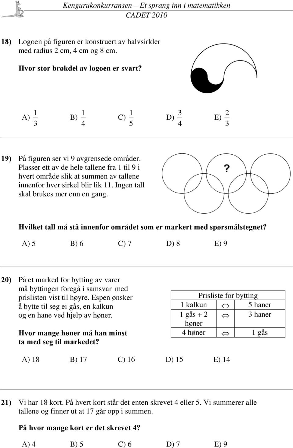 Hvilket tall må stå innenfor området som er markert med spørsmålstegnet? A) 5 B) 6 C) 7 D) 8 E) 9 20) På et marked for bytting av varer må byttingen foregå i samsvar med prislisten vist til høyre.