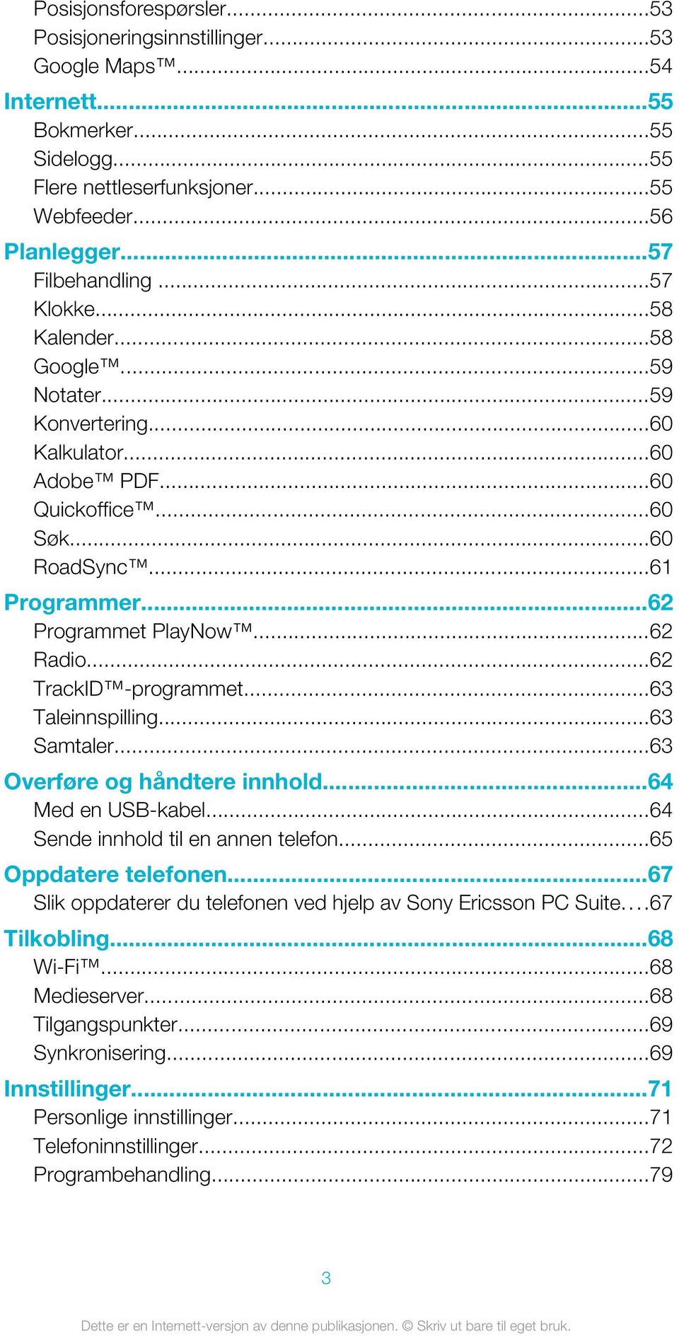 ..62 TrackID -programmet...63 Taleinnspilling...63 Samtaler...63 Overføre og håndtere innhold...64 Med en USB-kabel...64 Sende innhold til en annen telefon...65 Oppdatere telefonen.