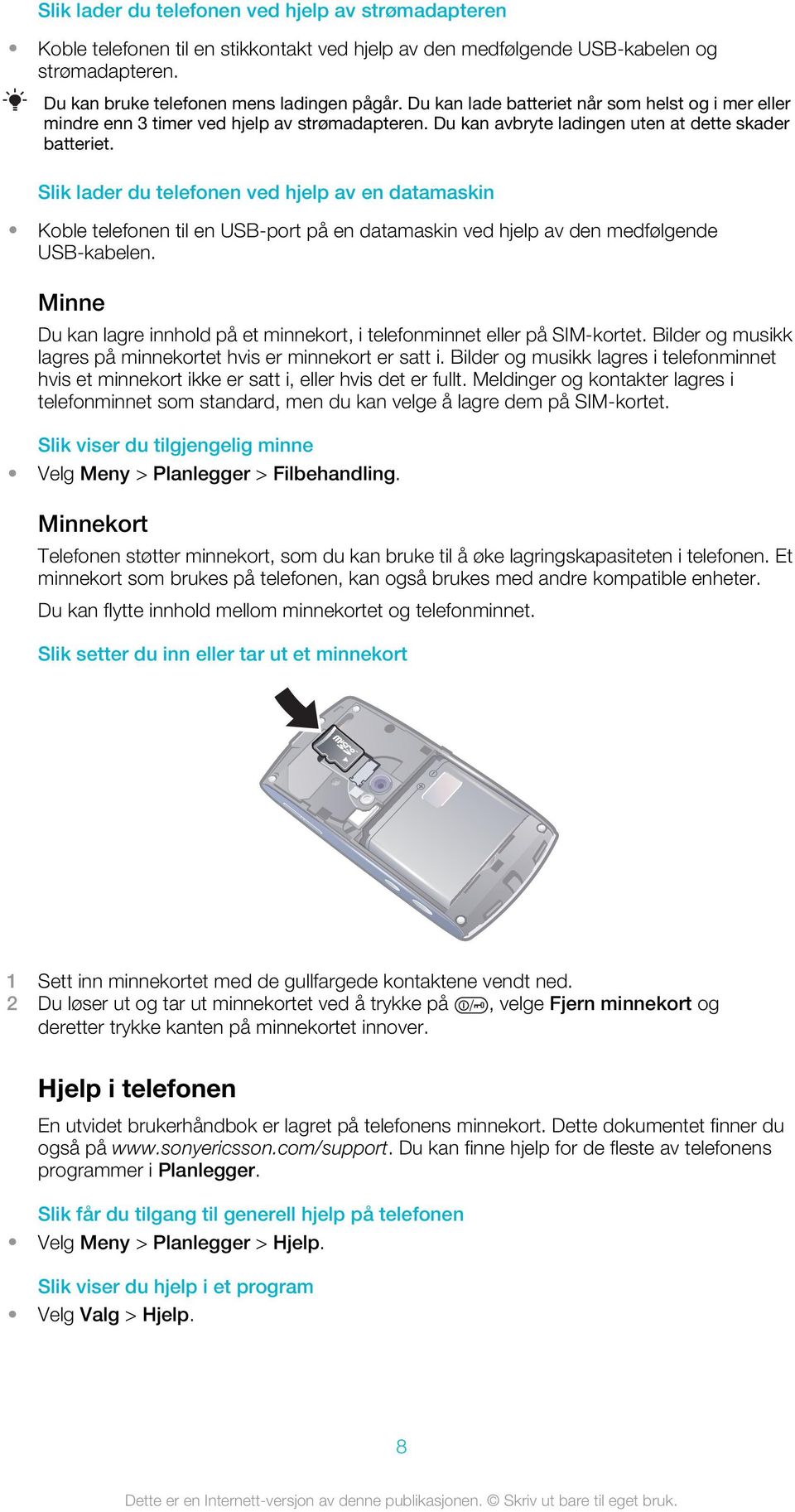 Slik lader du telefonen ved hjelp av en datamaskin Koble telefonen til en USB-port på en datamaskin ved hjelp av den medfølgende USB-kabelen.