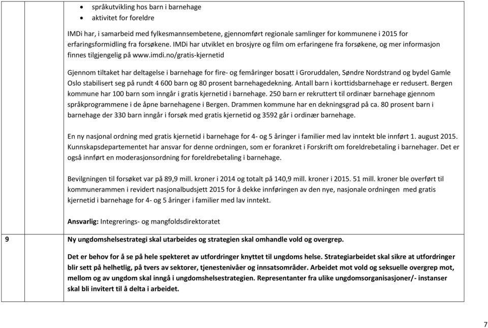 no/gratis-kjernetid Gjennom tiltaket har deltagelse i barnehage for fire- og femåringer bosatt i Groruddalen, Søndre Nordstrand og bydel Gamle Oslo stabilisert seg på rundt 4 600 barn og 80 prosent