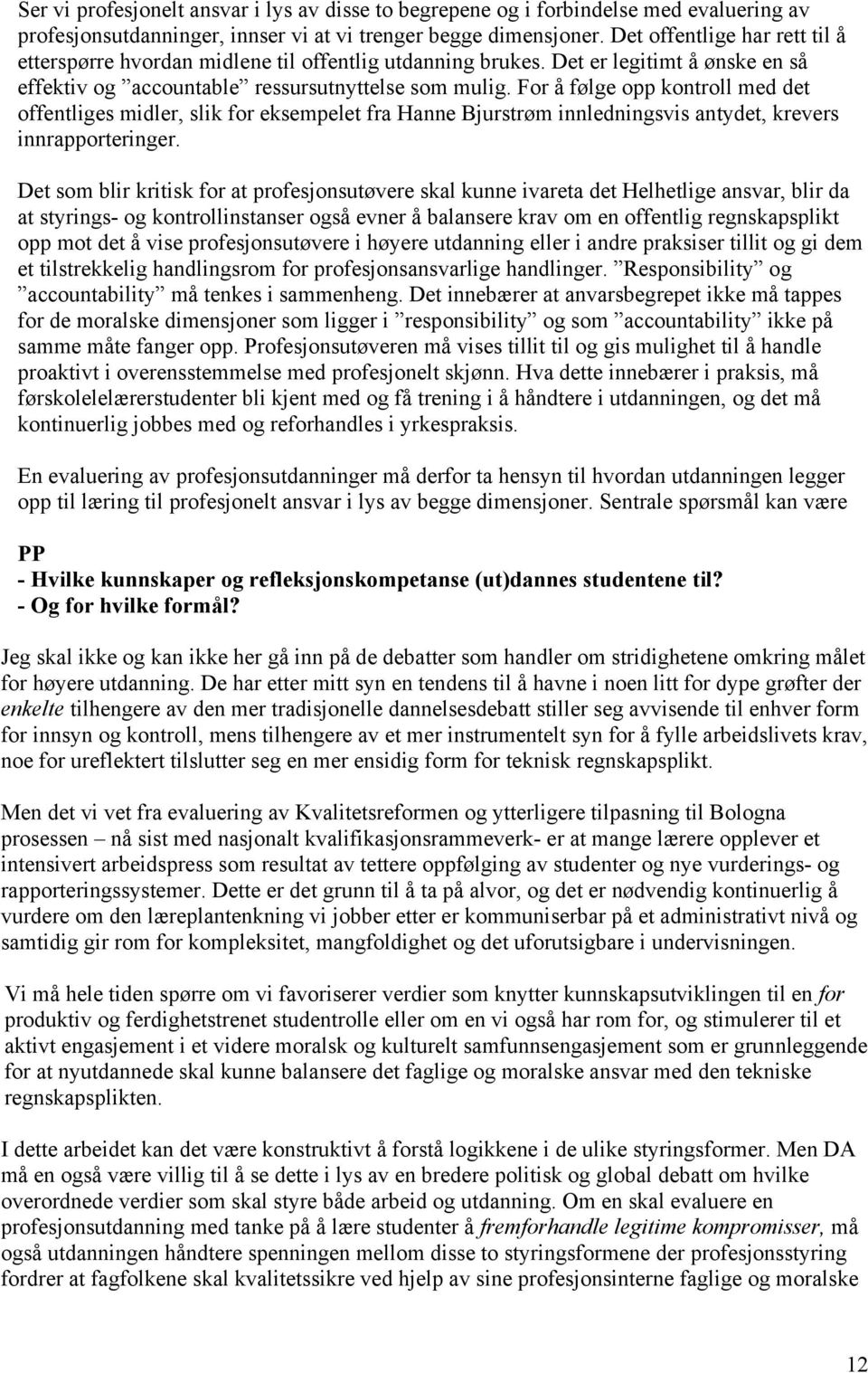For å følge opp kontroll med det offentliges midler, slik for eksempelet fra Hanne Bjurstrøm innledningsvis antydet, krevers innrapporteringer.