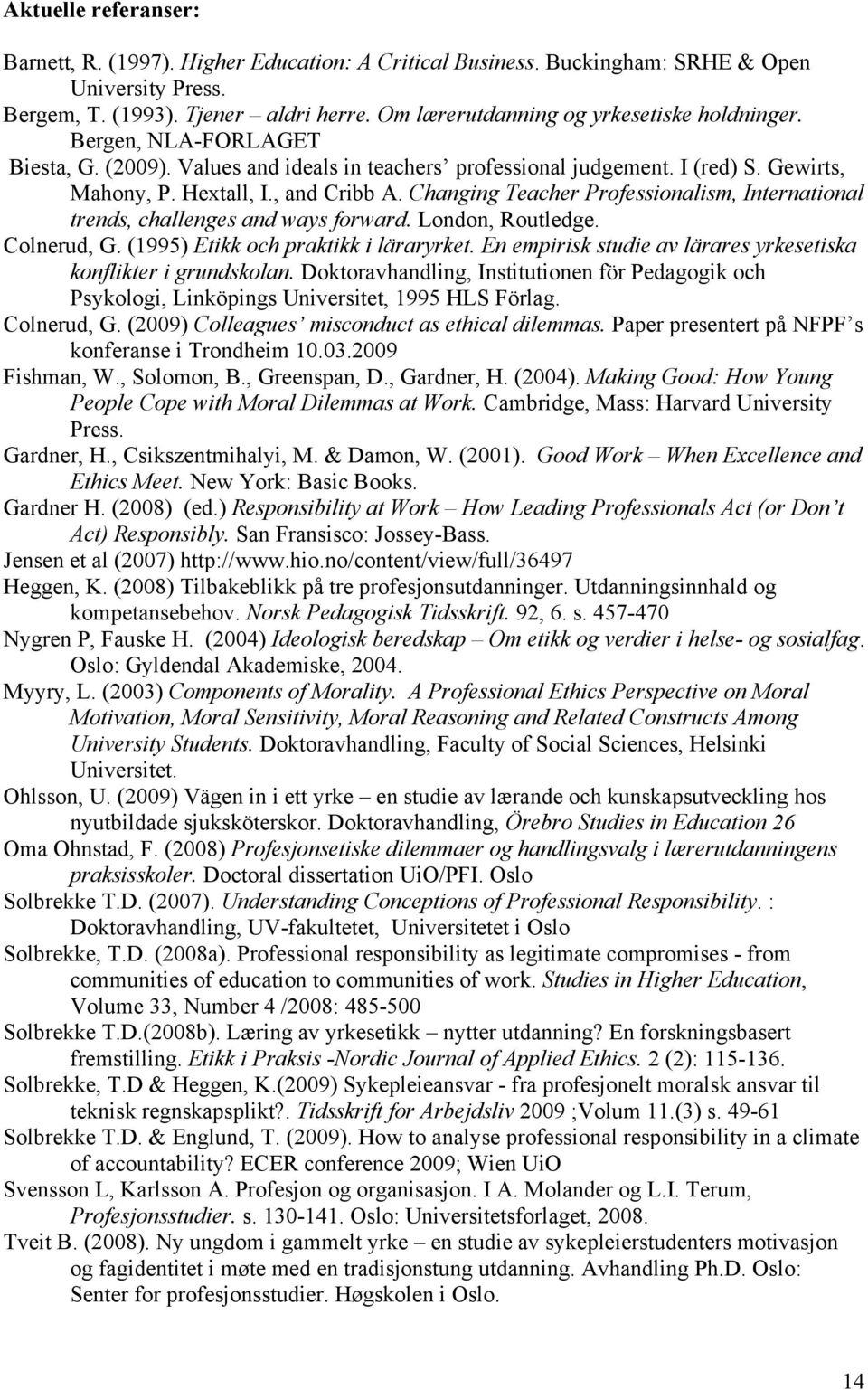 Changing Teacher Professionalism, International trends, challenges and ways forward. London, Routledge. Colnerud, G. (1995) Etikk och praktikk i läraryrket.