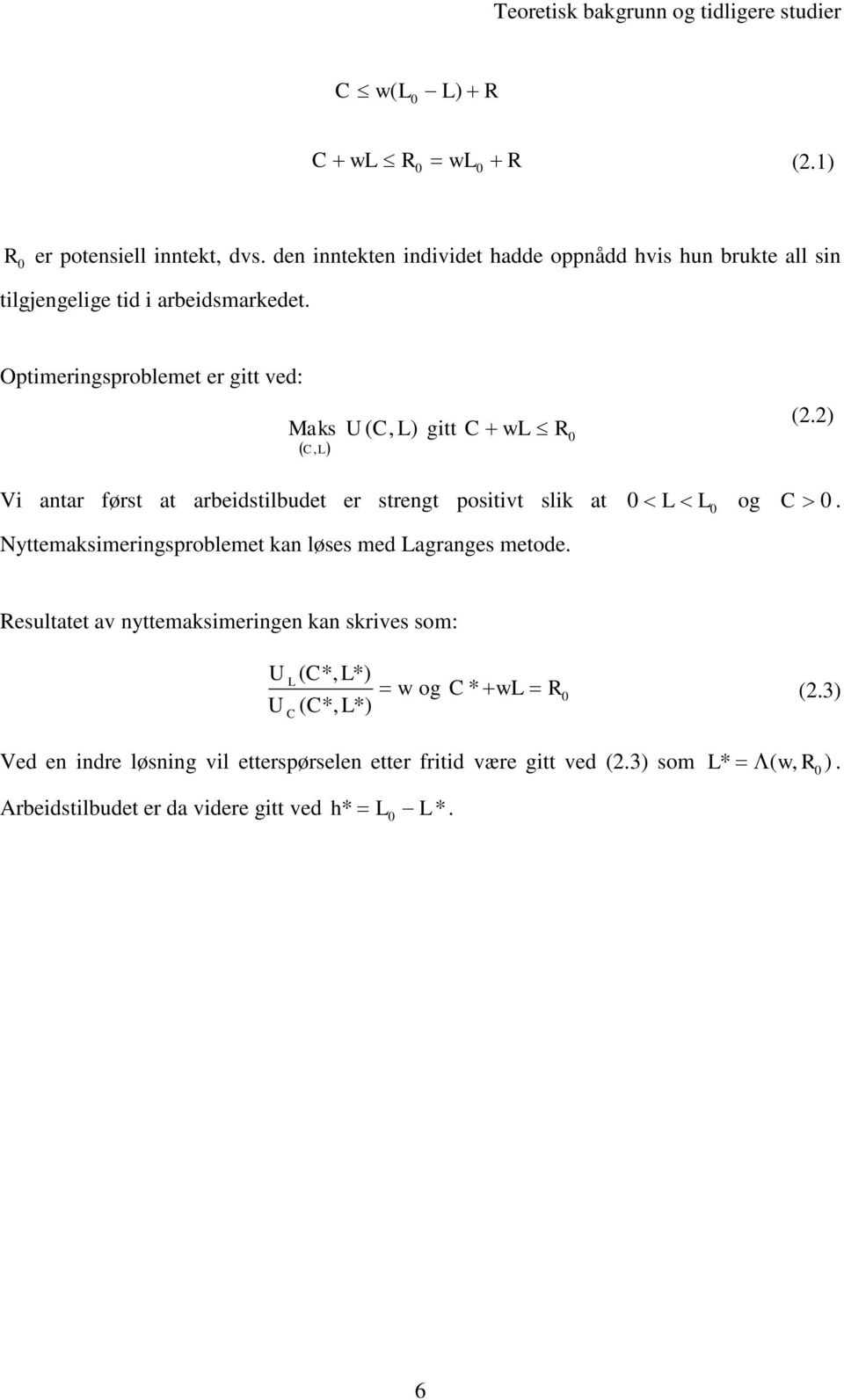 Optimeringsproblemet er gt ved: Maks ( C, L) U ( C, L) gt C + wl R0 (2.2) Vi antar først at arbeidstilbudet er strengt posivt slik at 0< L< L0 og C > 0.