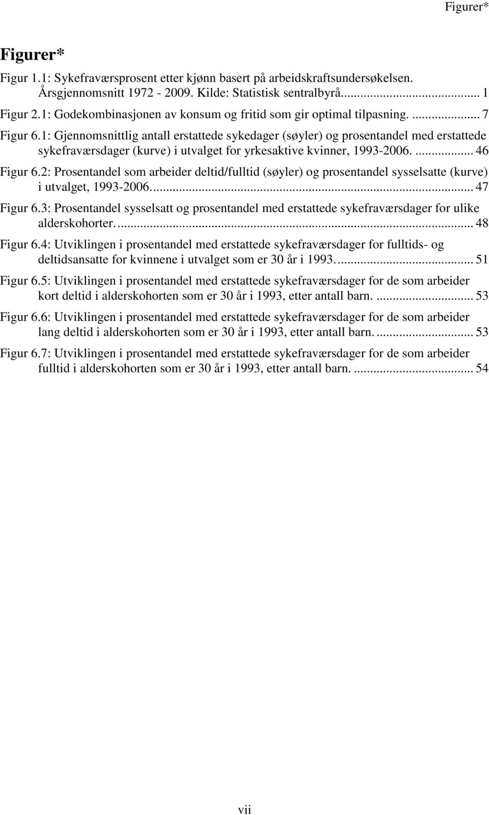 1: Gjennomsntlig antall erstattede sykedager (søyler) og prosentandel med erstattede sykefraværsdager (kurve) i utvalget for yrkesaktive kvinner, 1993-2006.... 46 Figur 6.